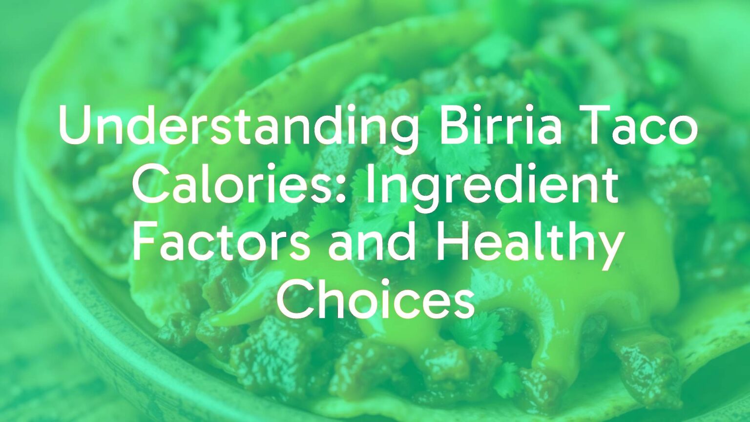 Understanding Birria Taco Calories: Ingredient Factors and Healthy