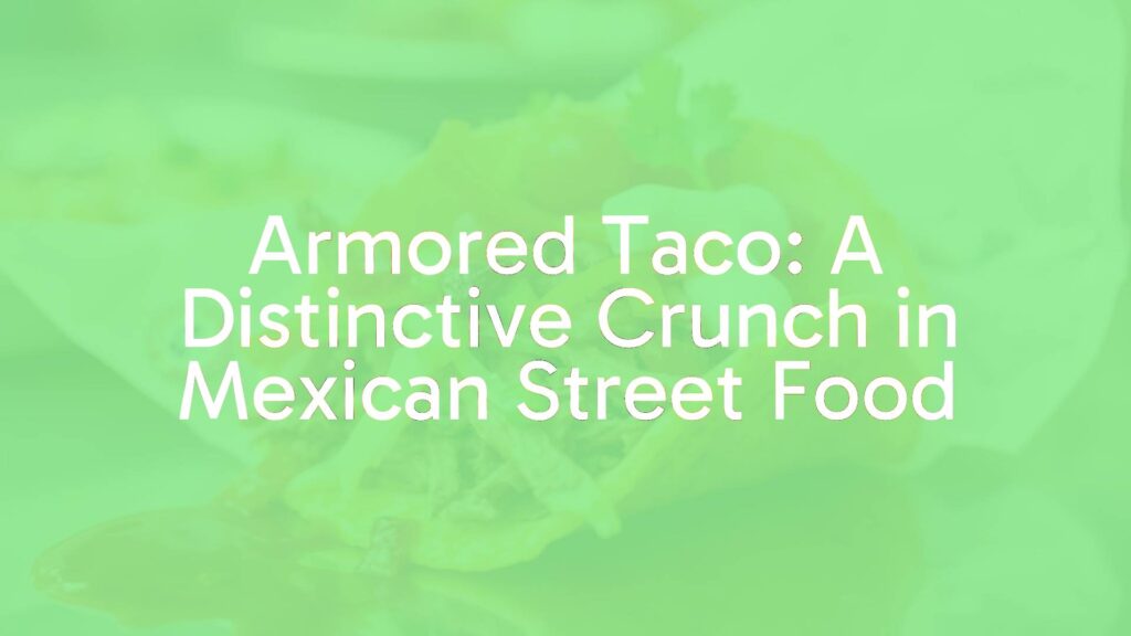 Armored Taco: A Distinctive Crunch in Mexican Street Food