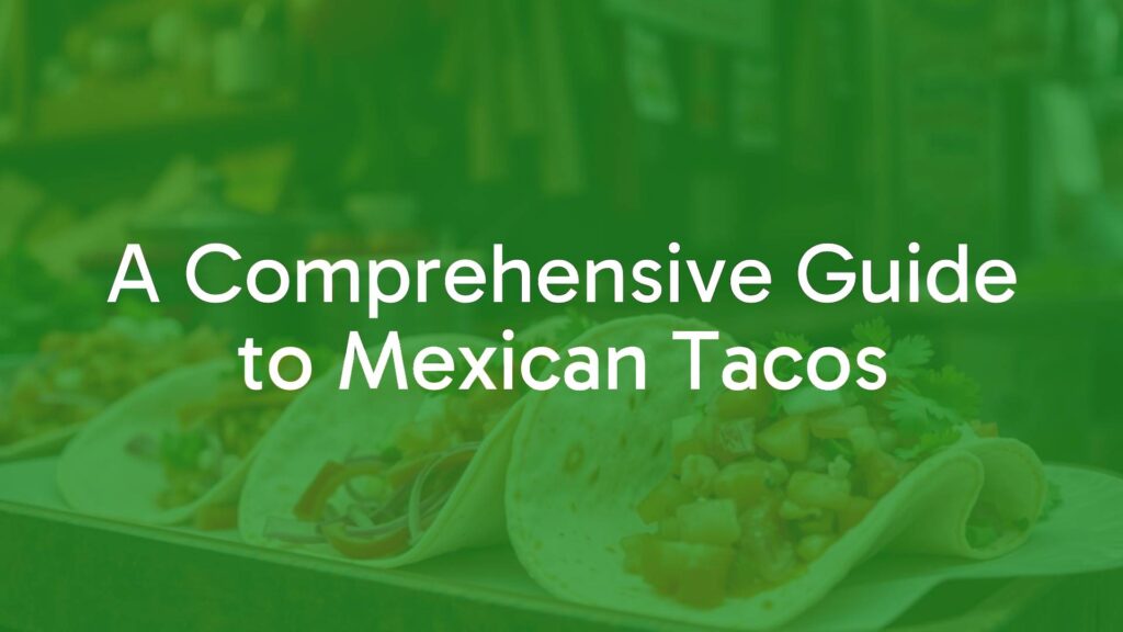 A Comprehensive Guide to Mexican Tacos