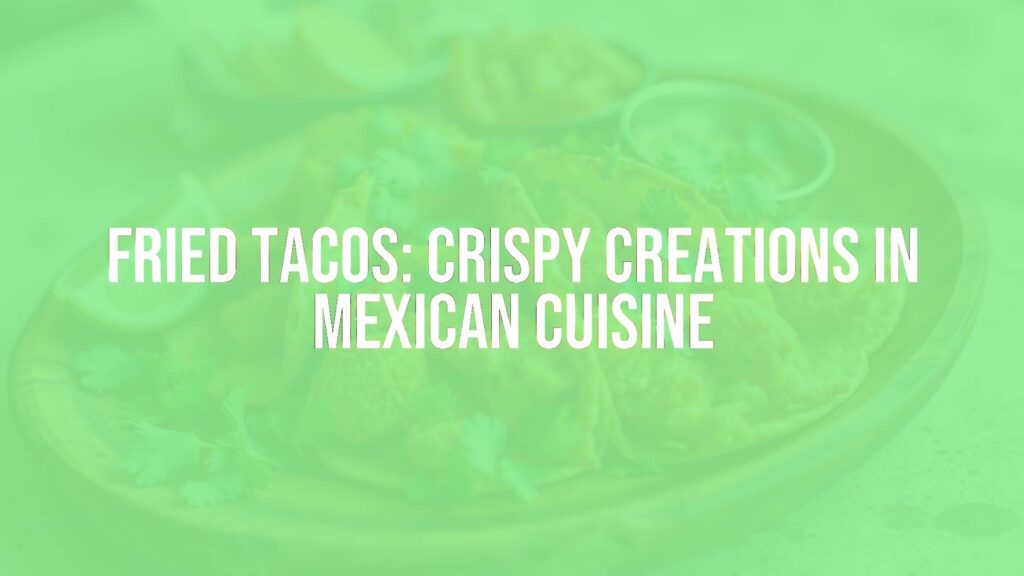 Fried Tacos: Crispy Creations in Mexican Cuisine