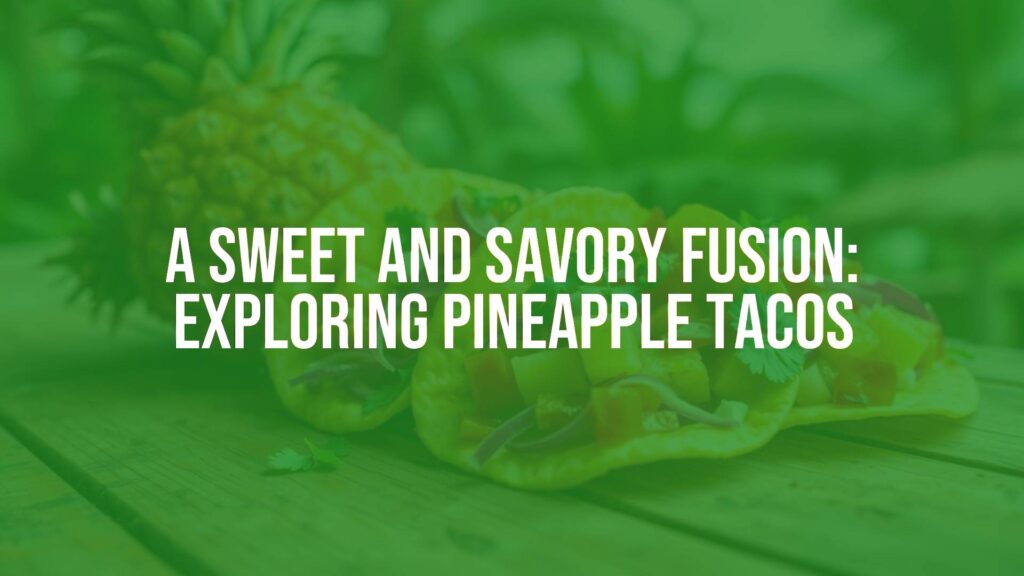 A Sweet and Savory Fusion: Exploring Pineapple Tacos