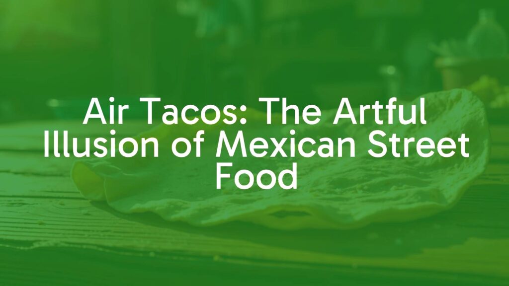 Air Tacos: The Artful Illusion of Mexican Street Food