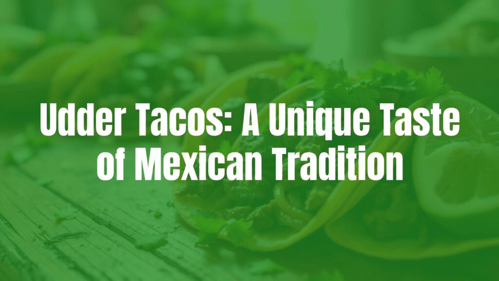 Udder Tacos: A Unique Taste of Mexican Tradition